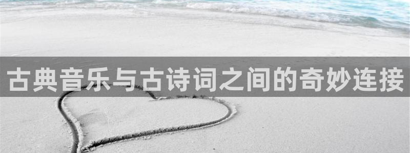 凯发线上官方网站下载网址：古典音乐与古诗词之间的奇妙连接
